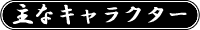 主なキャラクター